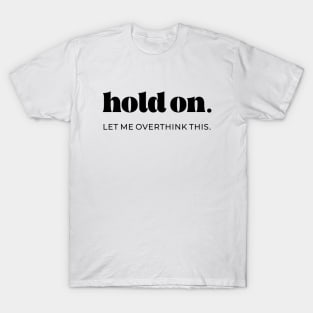 Hold on let me overthink this T-Shirt